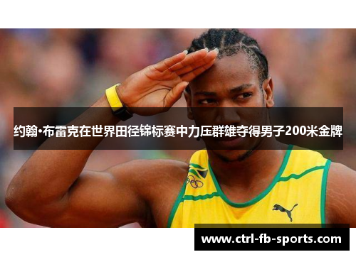 约翰·布雷克在世界田径锦标赛中力压群雄夺得男子200米金牌