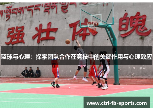 篮球与心理：探索团队合作在竞技中的关键作用与心理效应