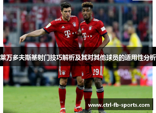莱万多夫斯基射门技巧解析及其对其他球员的适用性分析